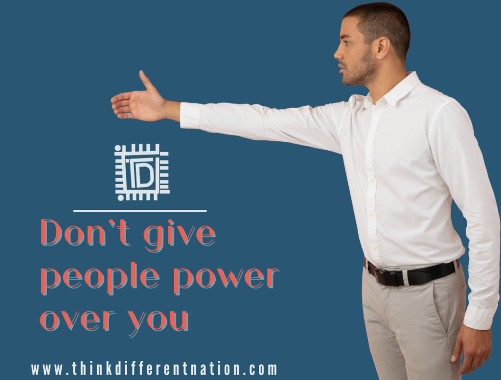Don’t give people power over you - Think Differently - TDN Blog